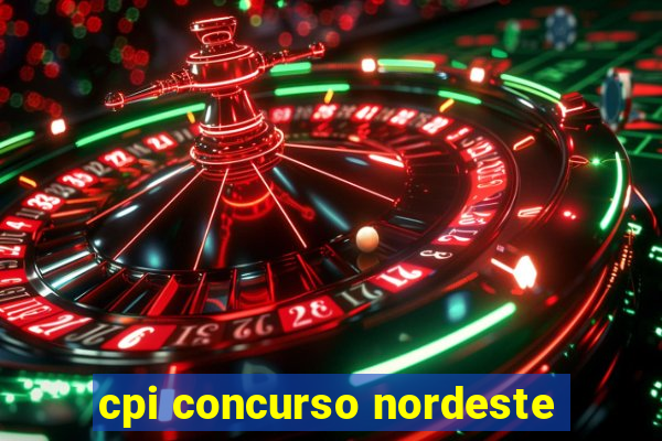 cpi concurso nordeste